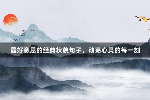 最好意思的经典状貌句子，动荡心灵的每一刻